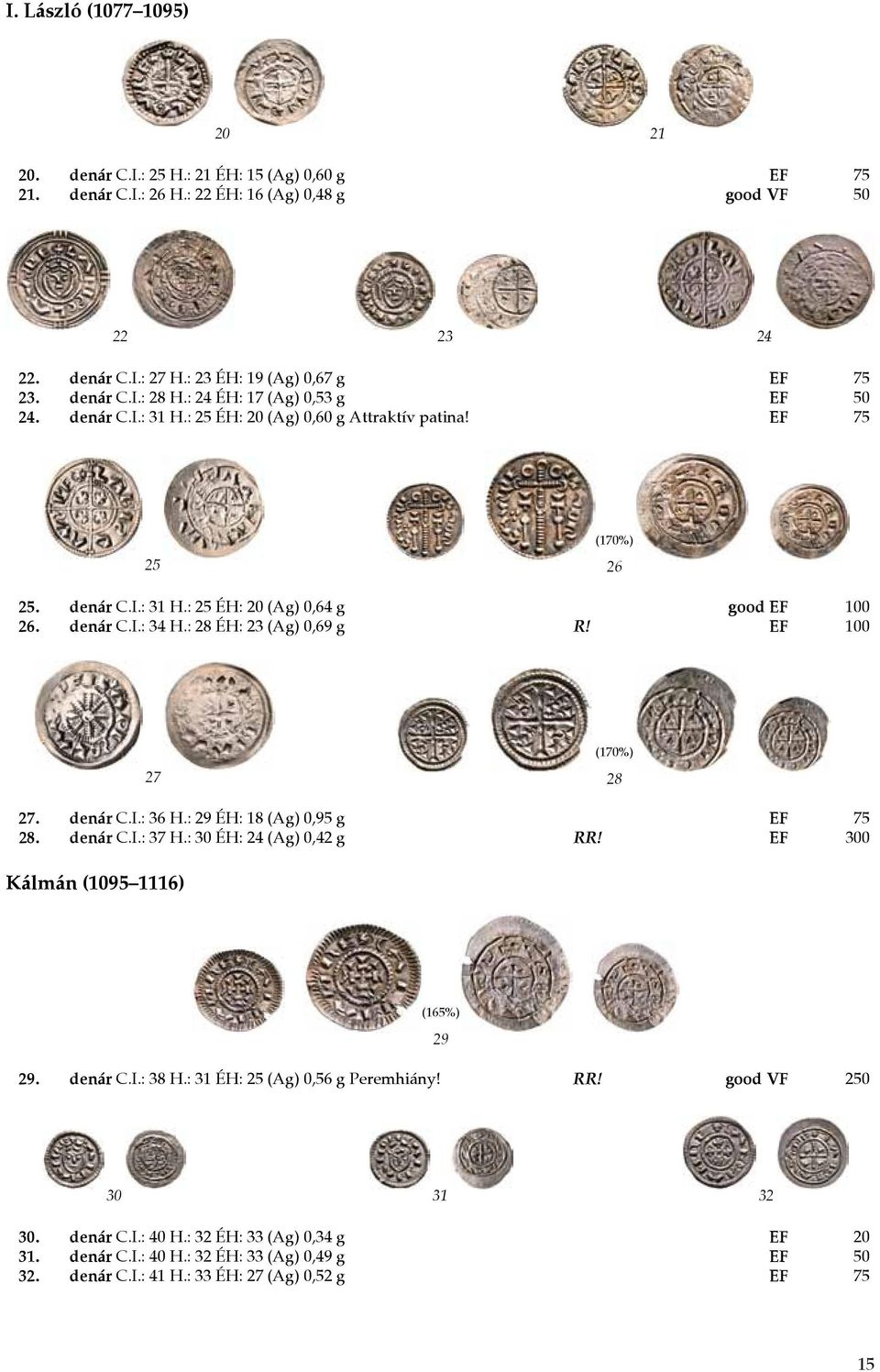 : 28 ÉH: 23 (Ag) 0,69 g R! EF 100 27 28 27. denár C.I.: 36 H.: 29 ÉH: 18 (Ag) 0,95 g EF 75 28. denár C.I.: 37 H.: 30 ÉH: 24 (Ag) 0,42 g RR! EF 300 Kálmán (1095 1116) 29 29. denár C.I.: 38 H.