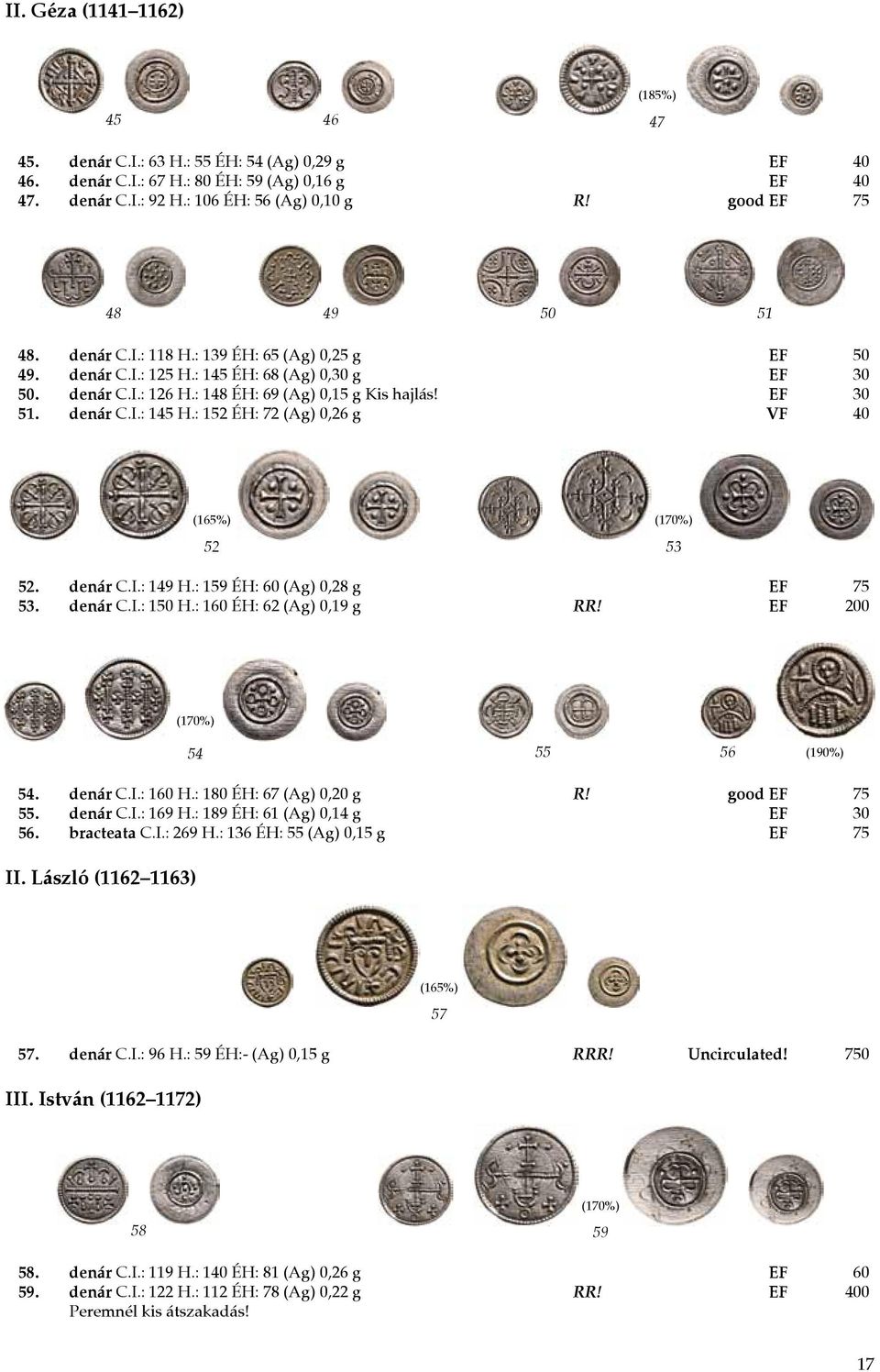 EF 30 51. denár C.I.: 145 H.: 152 ÉH: 72 (Ag) 0,26 g VF 40 52 53 52. denár C.I.: 149 H.: 159 ÉH: 60 (Ag) 0,28 g EF 75 53. denár C.I.: 150 H.: 160 ÉH: 62 (Ag) 0,19 g RR! EF 200 54 55 56 (190%) 54.