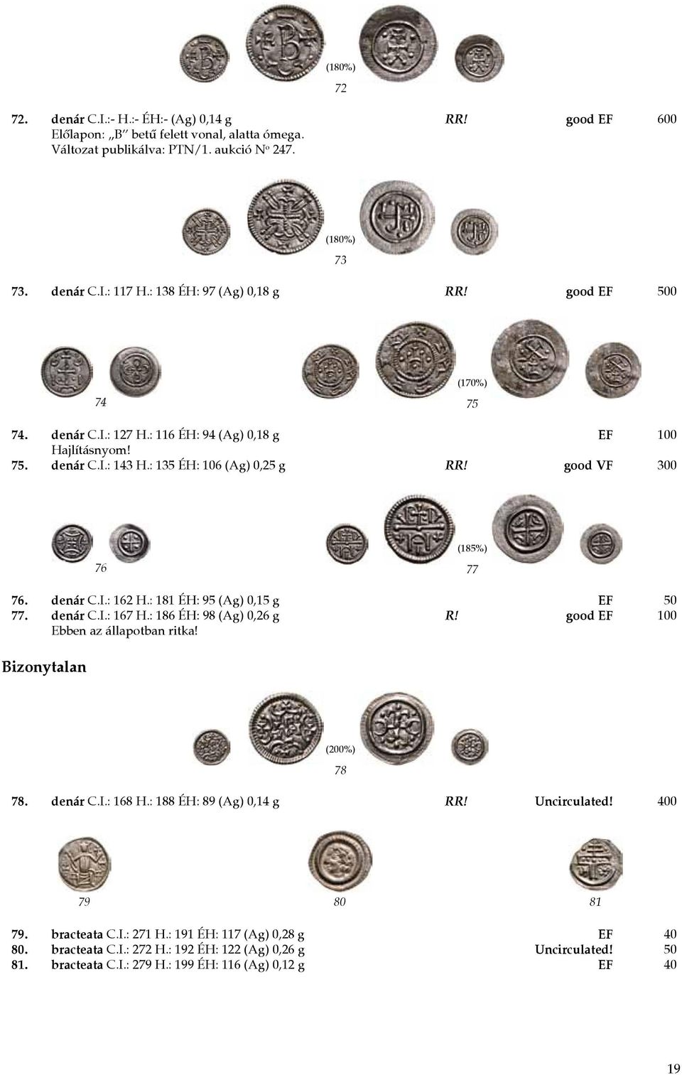 denár C.I.: 162 H.: 181 ÉH: 95 (Ag) 0,15 g EF 50 77. denár C.I.: 167 H.: 186 ÉH: 98 (Ag) 0,26 g R! good EF 100 Ebben az állapotban ritka! Bizonytalan (200%) 78 78. denár C.I.: 168 H.