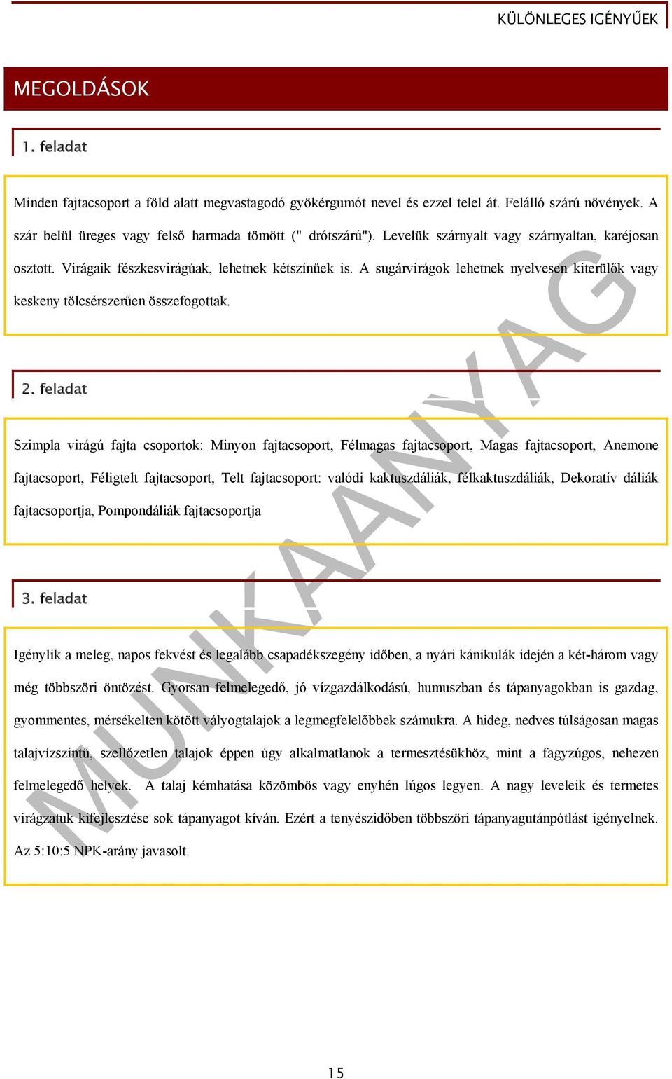 feladat Szimpla virágú fajta csoportok: Minyon fajtacsoport, Félmagas fajtacsoport, Magas fajtacsoport, Anemone fajtacsoport, Féligtelt fajtacsoport, Telt fajtacsoport: valódi kaktuszdáliák,