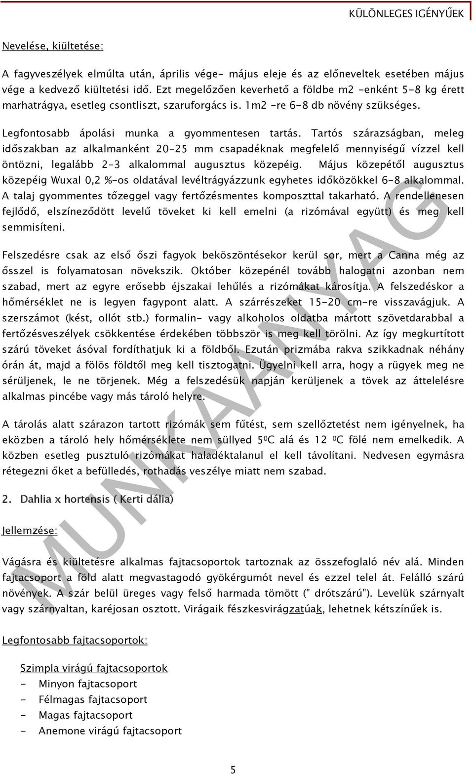 Tartós szárazságban, meleg időszakban az alkalmanként 20-25 mm csapadéknak megfelelő mennyiségű vízzel kell öntözni, legalább 2-3 alkalommal augusztus közepéig.