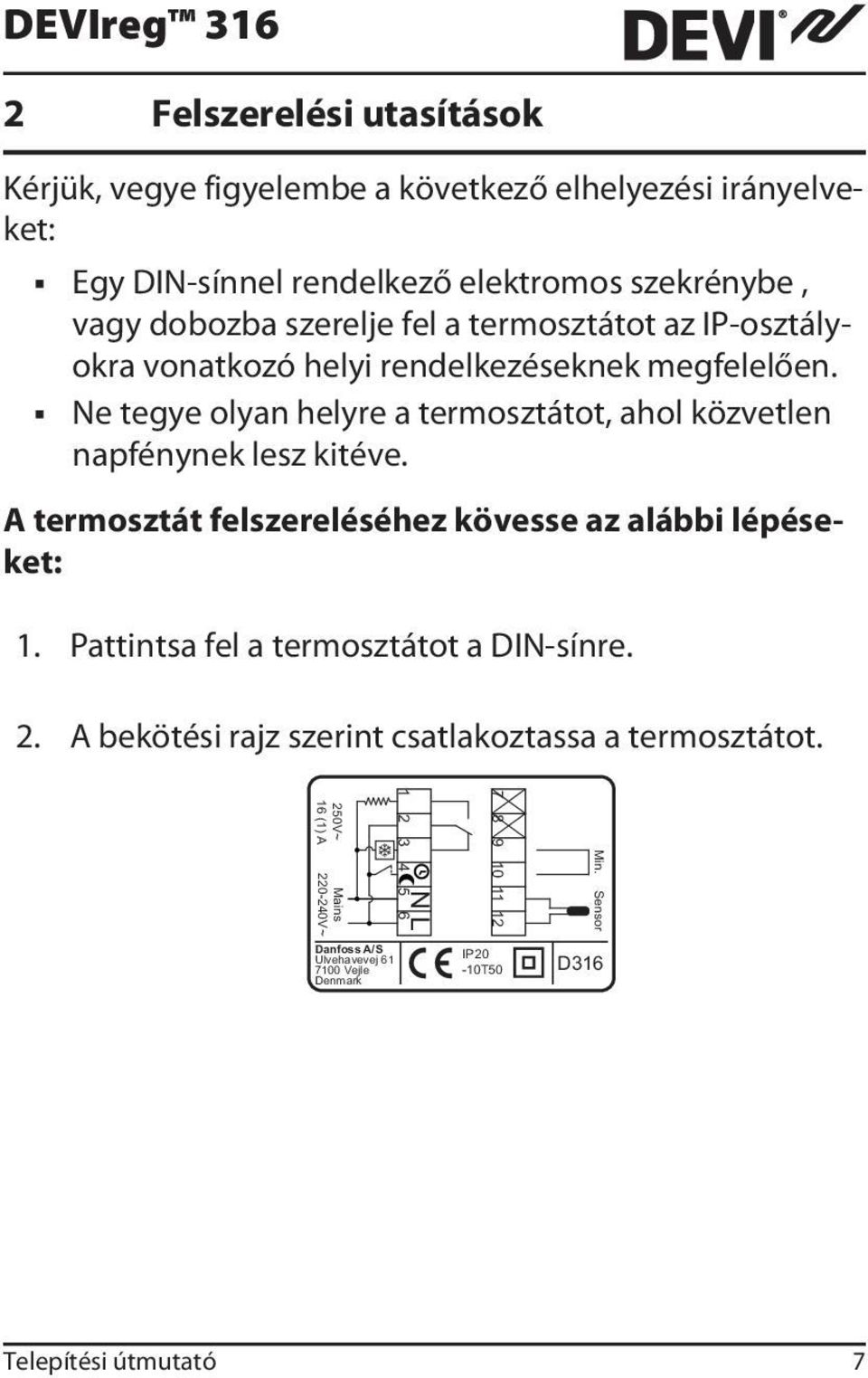Ne tegye olyan helyre a termosztátot, ahol közvetlen napfénynek lesz kitéve. A termosztát felszereléséhez kövesse az alábbi lépéseket: 1.