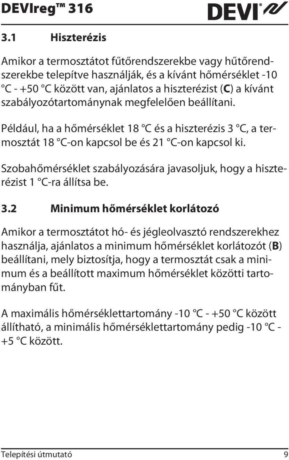 szabályozótartománynak megfelelően beállítani. Például, ha a hőmérséklet 18 C és a hiszterézis 3 C, a termosztát 18 C-on kapcsol be és 21 C-on kapcsol ki.