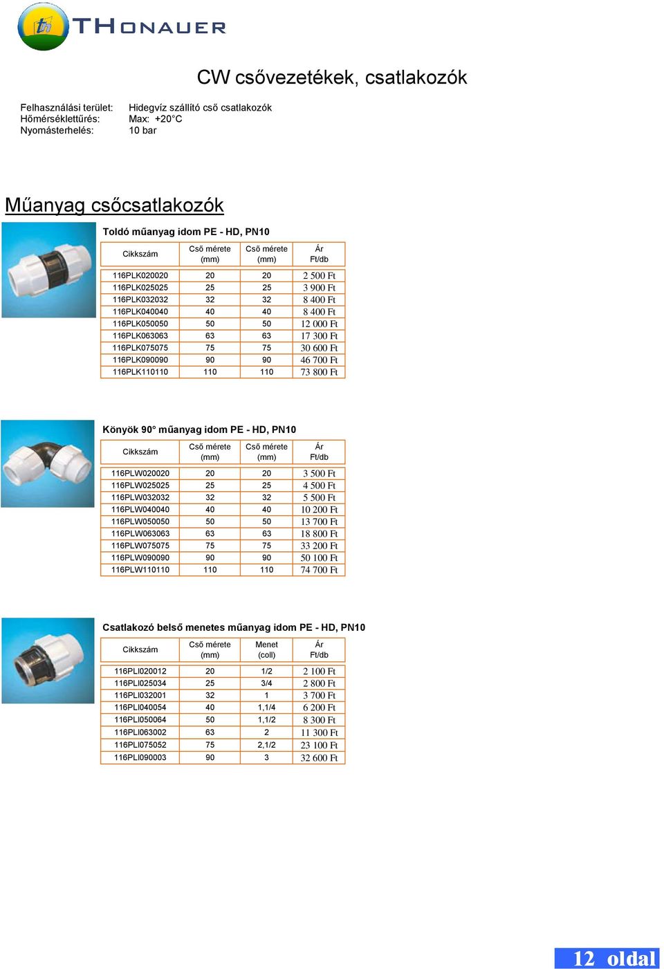 110 110 73 800 Ft Könyök 90 műanyag idom PE - HD, PN10 116PLW00 3 500 Ft 116PLW00 4 500 Ft 116PLW00 5 500 Ft 116PLW00 10 0 Ft 116PLW050050 50 50 13 700 Ft 116PLW063063 63 63 18 800 Ft 116PLW075075 75