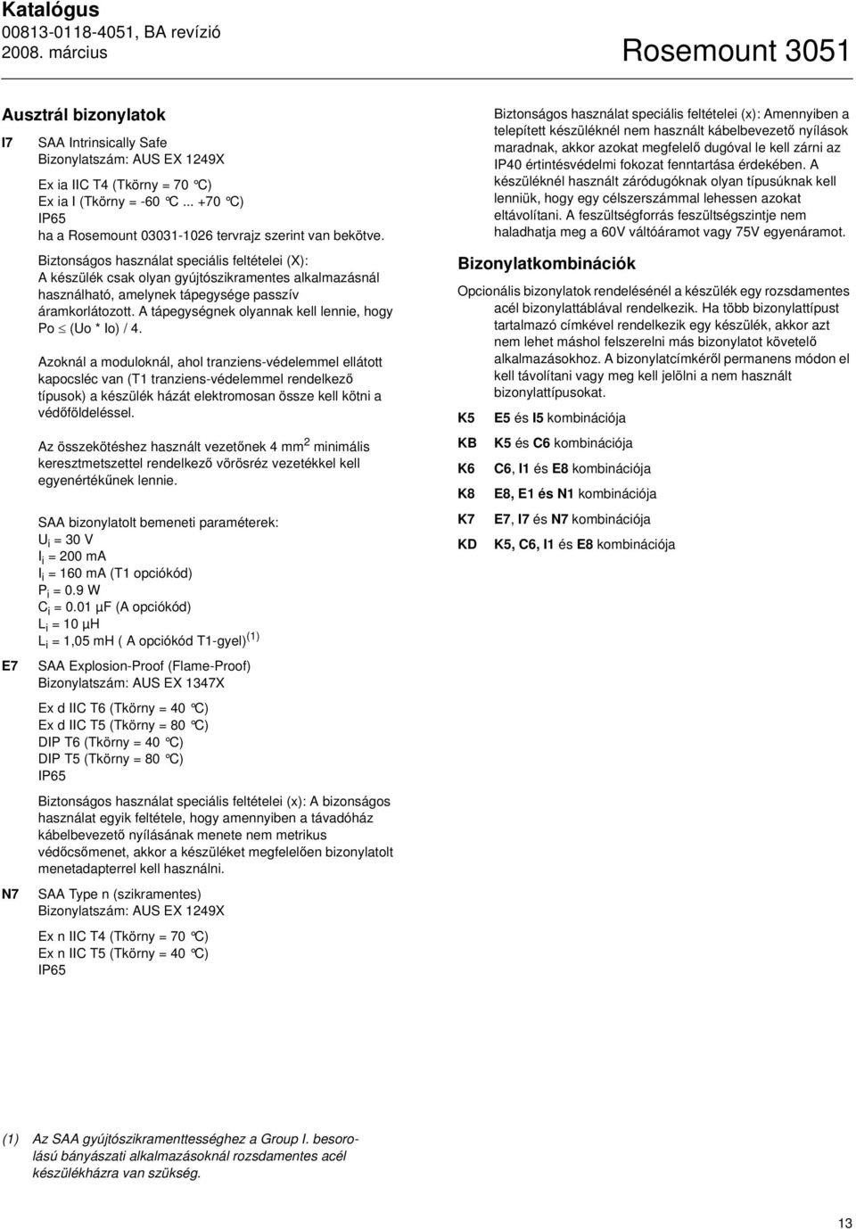 Biztonságos használat speciális feltételei (X): A készülék csak olyan gyújtószikramentes alkalmazásnál használható, amelynek tápegysége passzív áramkorlátozott.