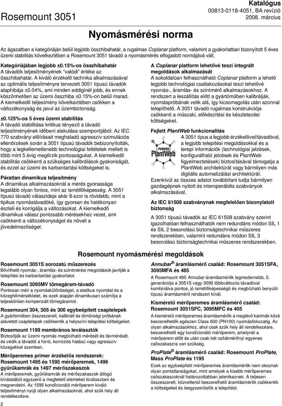 A kiváló érzékelő technika alkalmazásával az optimális teljesítményre tervezett 3051 típusú távadók alaphibája ±0.04%, ami minden eddiginél jobb, és ennek köszönhetően az üzemi összhiba ±0.