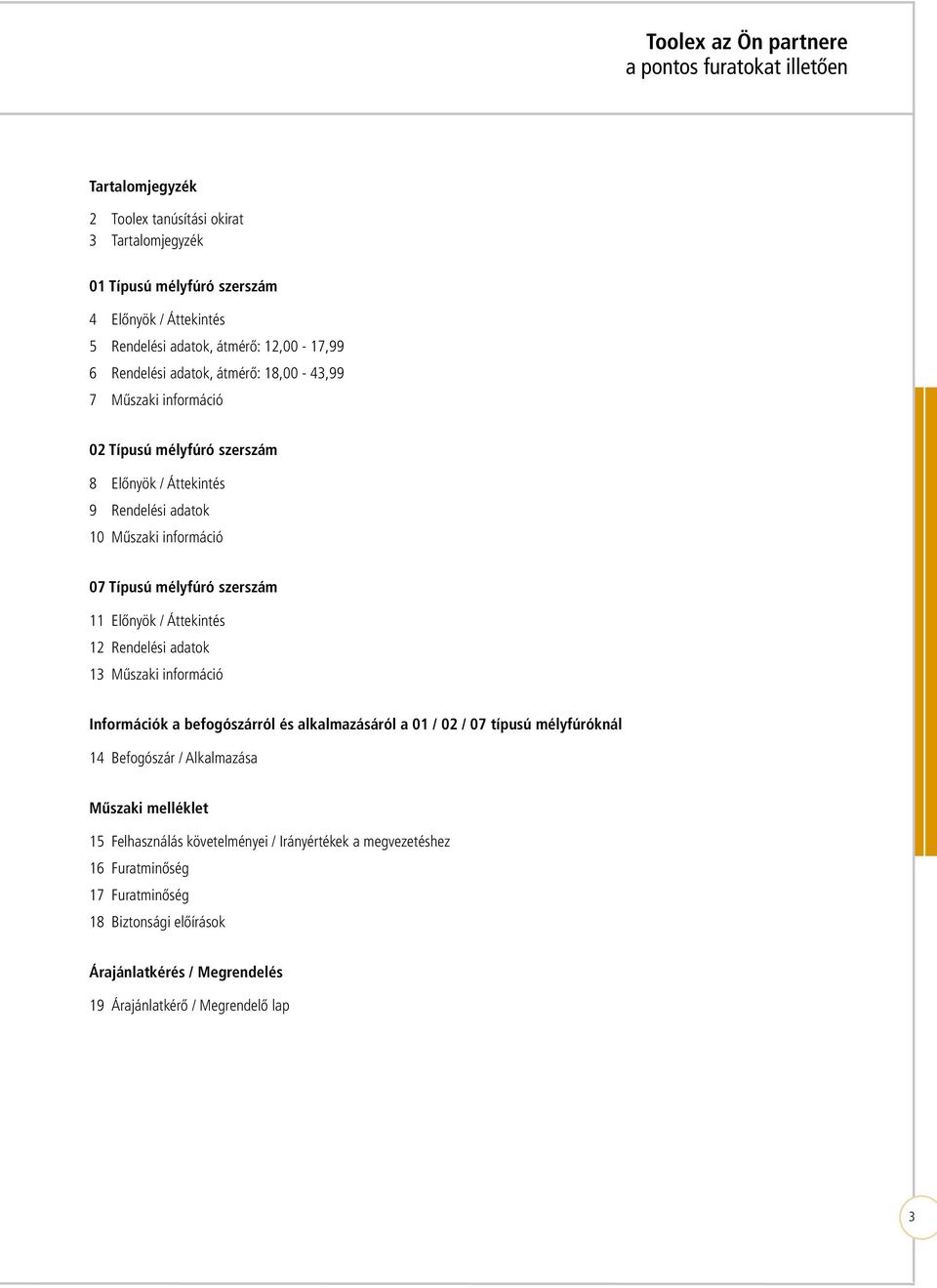 szerszám 11 Előnyök / Áttekintés 12 Rendelési adatok 13 Műszaki információ Információk a befogószárról és alkalmazásáról a 01 / 02 / 07 típusú mélyfúróknál 14 Befogószár / Alkalmazása