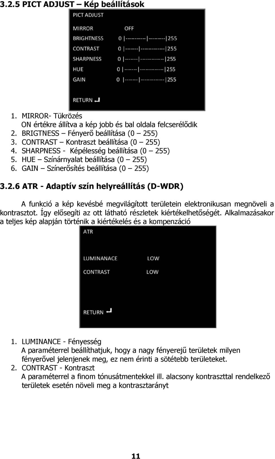 Így elősegíti az ott látható részletek kiértékelhetőségét. Alkalmazásakor a teljes kép alapján történik a kiértékelés és a kompenzáció 1.