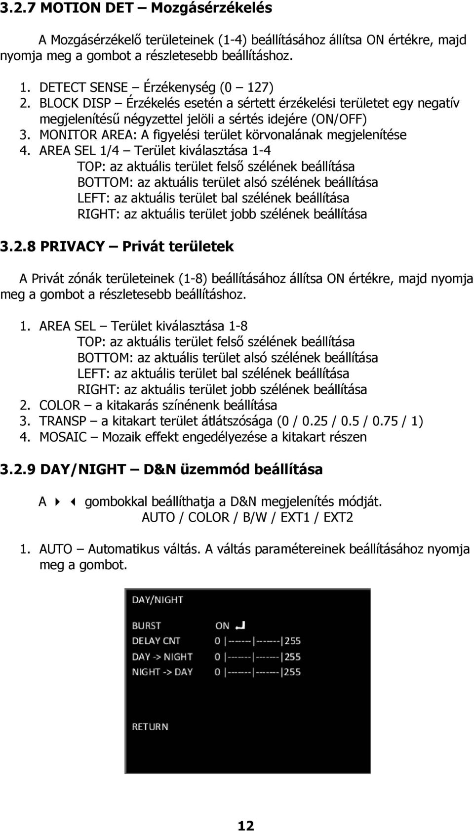 AREA SEL 1/4 Terület kiválasztása 1-4 TOP: az aktuális terület felső szélének beállítása BOTTOM: az aktuális terület alsó szélének beállítása LEFT: az aktuális terület bal szélének beállítása RIGHT: