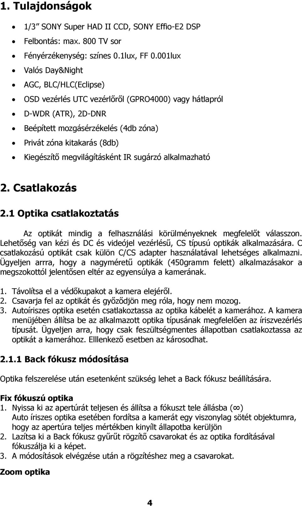 megvilágításként IR sugárzó alkalmazható 2. Csatlakozás 2.1 Optika csatlakoztatás Az optikát mindig a felhasználási körülményeknek megfelelőt válasszon.