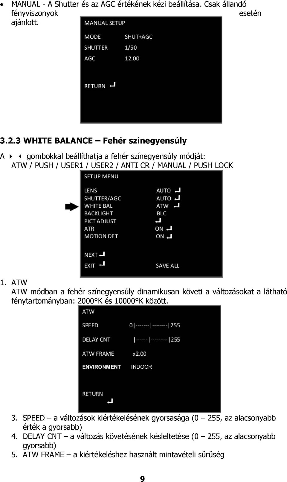 ATW ATW módban a fehér színegyensúly dinamikusan követi a változásokat a látható fénytartományban: 2000 K és 10000 K között. 3.