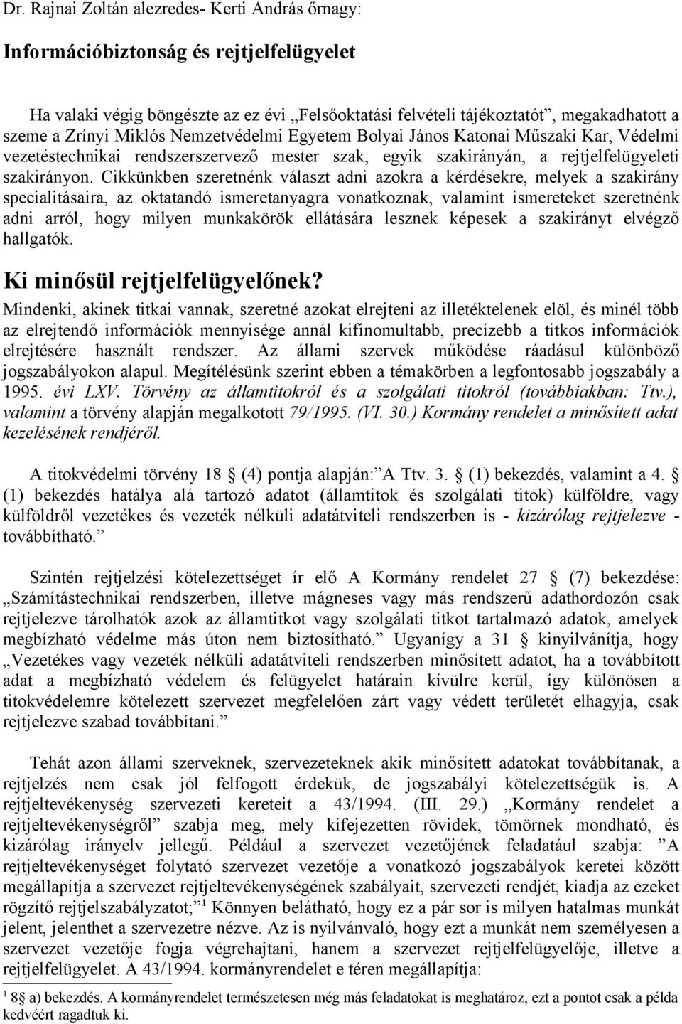 Cikkünkben szeretnénk választ adni azokra a kérdésekre, melyek a szakirány specialitásaira, az oktatandó ismeretanyagra vonatkoznak, valamint ismereteket szeretnénk adni arról, hogy milyen munkakörök