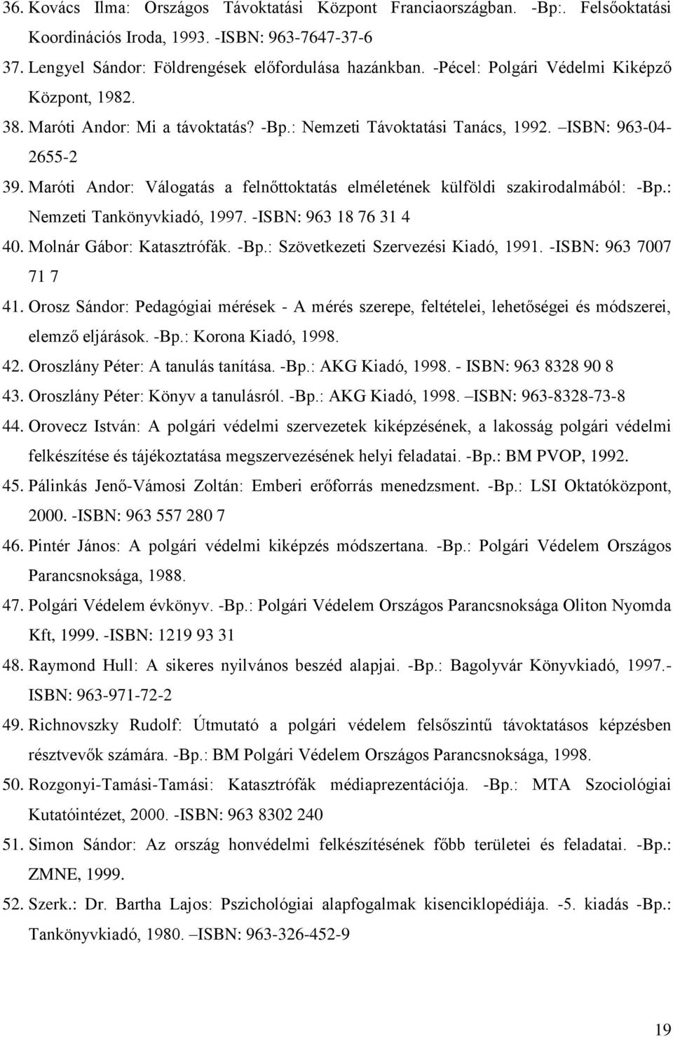 Maróti Andor: Válogatás a felnőttoktatás elméletének külföldi szakirodalmából: -Bp.: Nemzeti Tankönyvkiadó, 1997. -ISBN: 963 18 76 31 4 40. Molnár Gábor: Katasztrófák. -Bp.: Szövetkezeti Szervezési Kiadó, 1991.