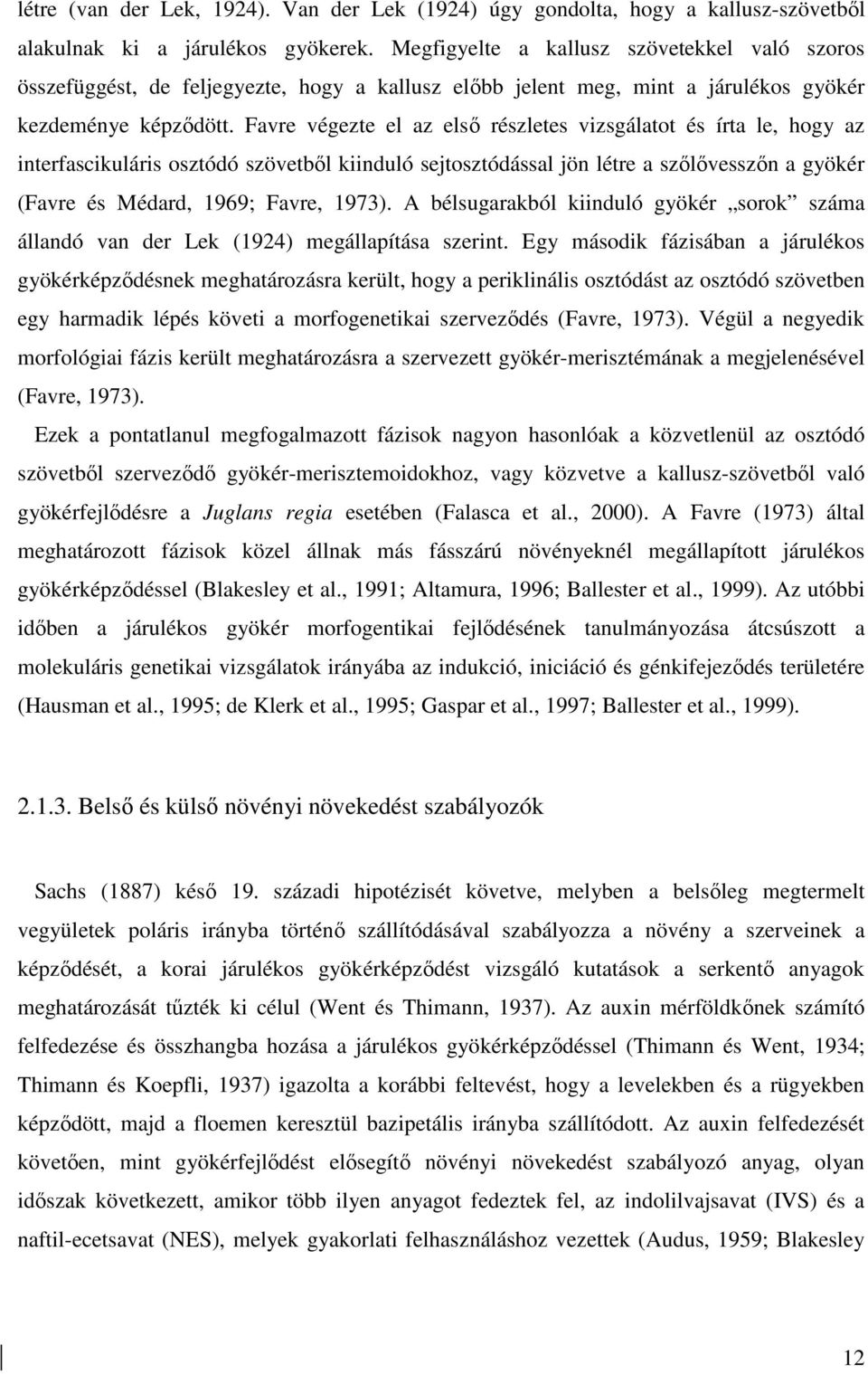 Favre végezte el az elsı részletes vizsgálatot és írta le, hogy az interfascikuláris osztódó szövetbıl kiinduló sejtosztódással jön létre a szılıvesszın a gyökér (Favre és Médard, 1969; Favre, 1973).