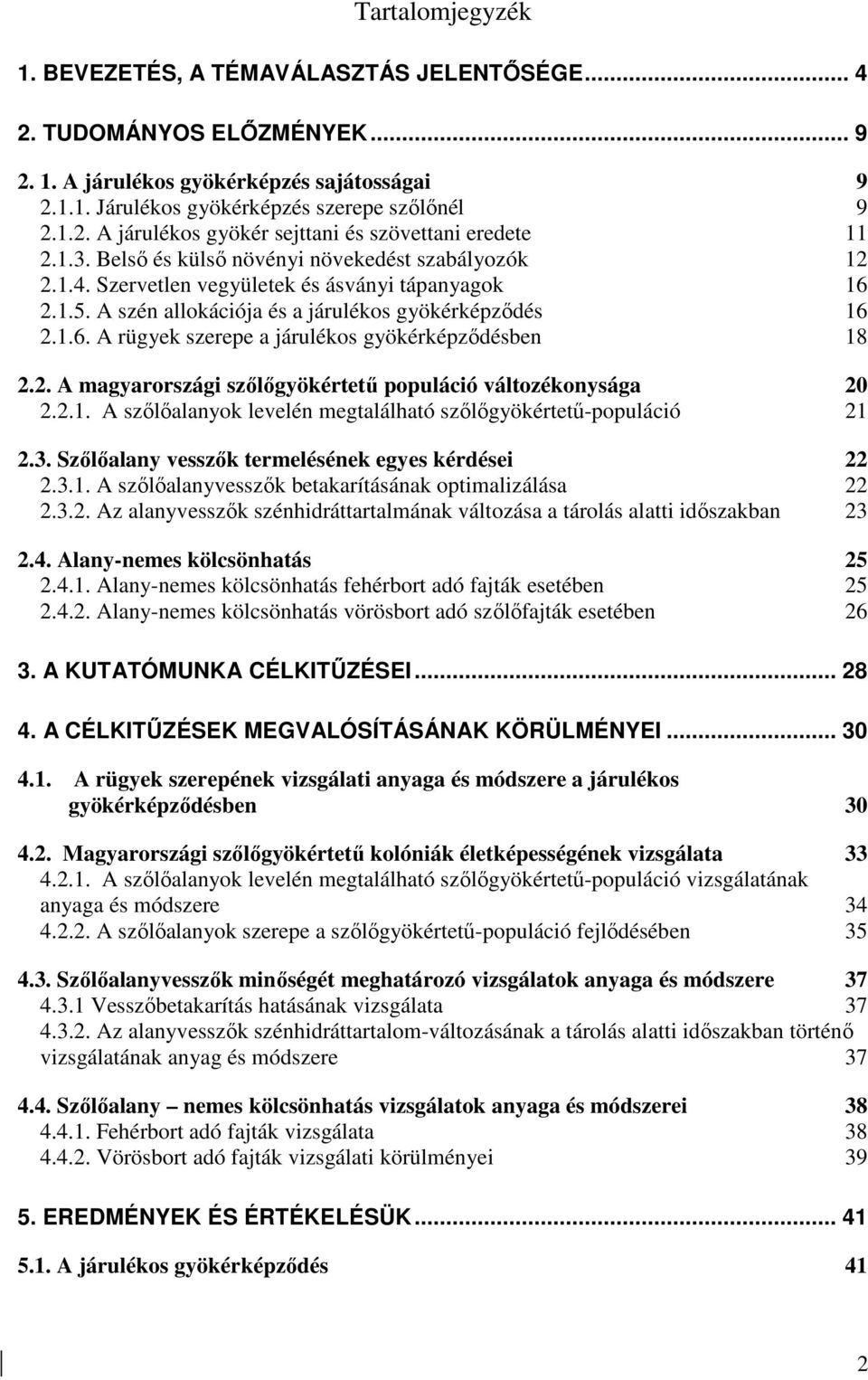 2. A magyarországi szılıgyökértető populáció változékonysága 20 2.2.1. A szılıalanyok levelén megtalálható szılıgyökértető-populáció 21 2.3. Szılıalany vesszık termelésének egyes kérdései 22 2.3.1. A szılıalanyvesszık betakarításának optimalizálása 22 2.