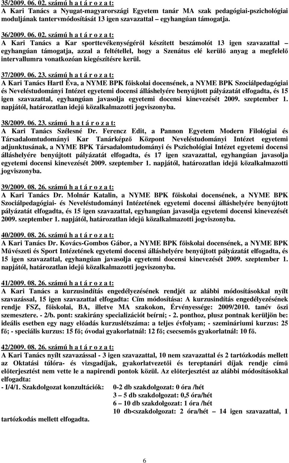 számú h a t á r o z a t: A Kari Tanács a Kar sporttevékenységérıl készített beszámolót 13 igen szavazattal egyhangúan támogatja, azzal a feltétellel, hogy a Szenátus elé kerülı anyag a megfelelı