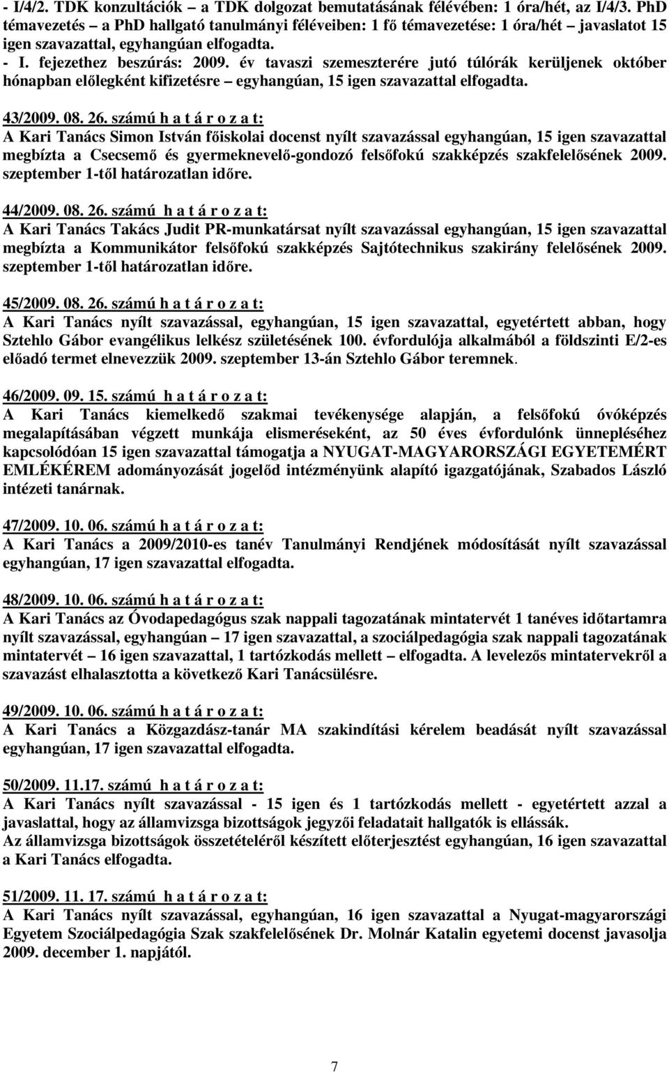 év tavaszi szemeszterére jutó túlórák kerüljenek október hónapban elılegként kifizetésre egyhangúan, 15 igen szavazattal 43/2009. 08. 26.