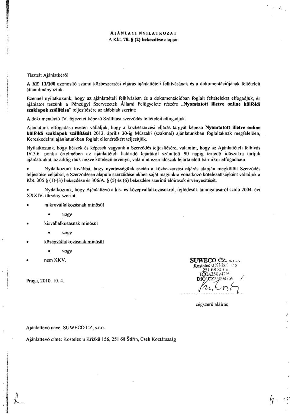 Ezennel nyilatkozunk, hogy az ajánlattételi felhívásban és a dokumentációban foglalt feltételeket elfogadjuk, és ajánlatot teszünk a Pénzügyi Szervezetek Állami Felügyelete részére Nyomtatott illetve