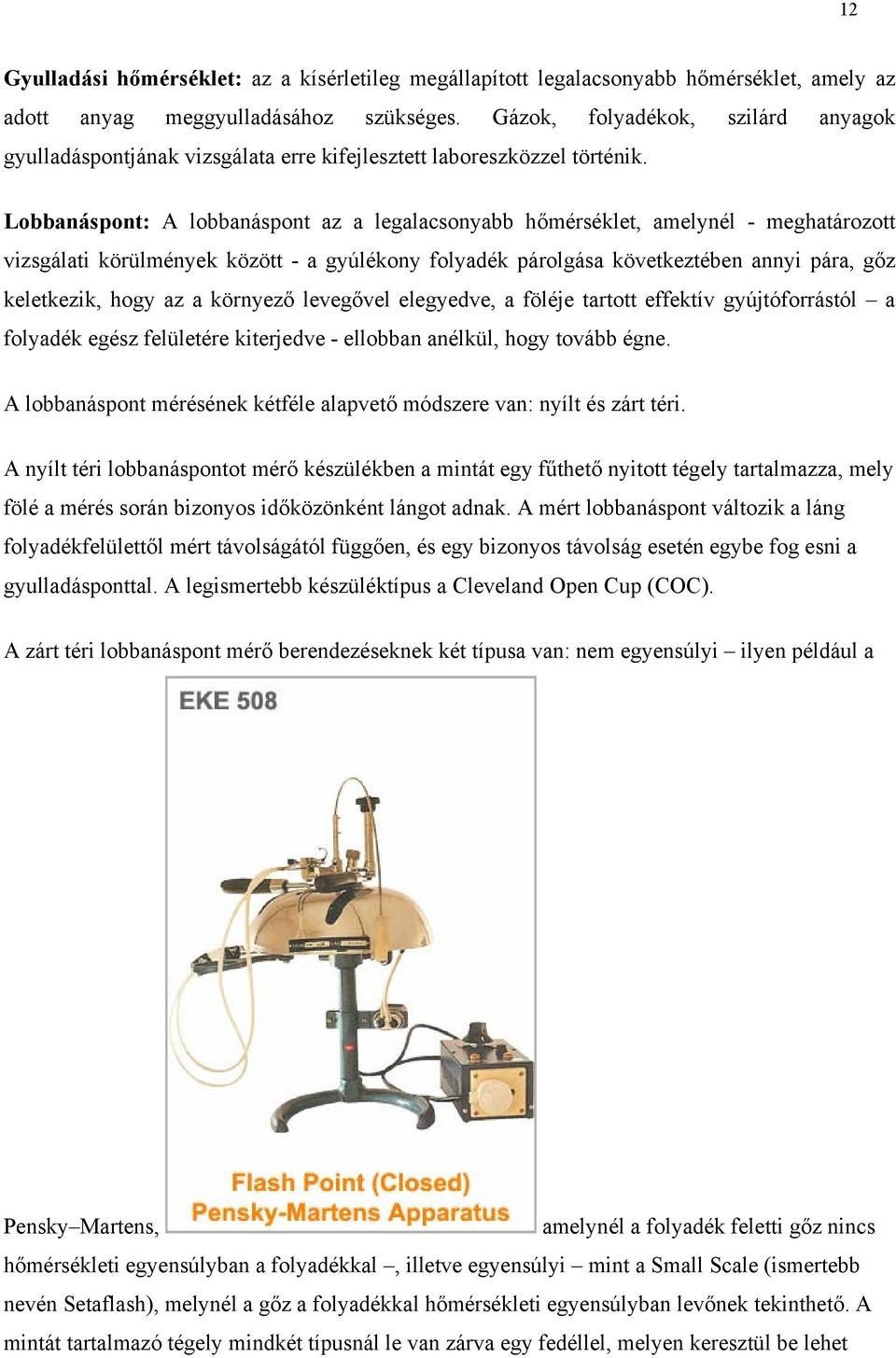 Lobbanáspont: A lobbanáspont az a legalacsonyabb hőmérséklet, amelynél - meghatározott vizsgálati körülmények között - a gyúlékony folyadék párolgása következtében annyi pára, gőz keletkezik, hogy az