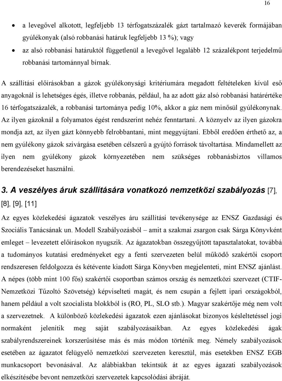 A szállítási előírásokban a gázok gyúlékonysági kritériumára megadott feltételeken kívül eső anyagoknál is lehetséges égés, illetve robbanás, például, ha az adott gáz alsó robbanási határértéke 16