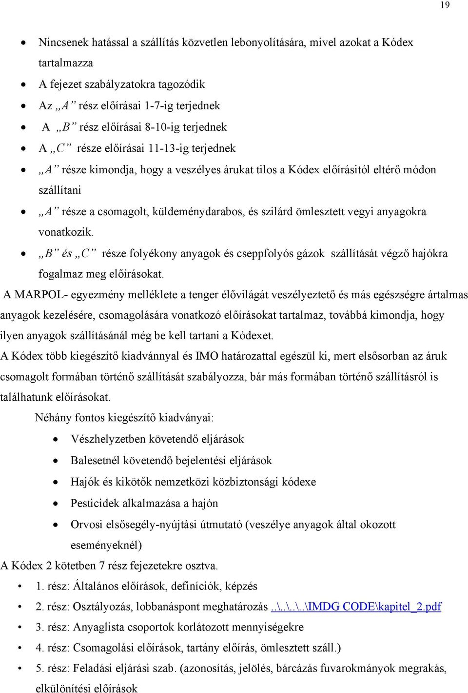 ömlesztett vegyi anyagokra vonatkozik. B és C része folyékony anyagok és cseppfolyós gázok szállítását végző hajókra fogalmaz meg előírásokat.