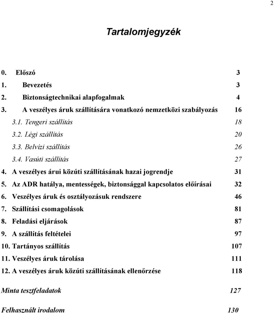 Az ADR hatálya, mentességek, biztonsággal kapcsolatos előírásai 32 6. Veszélyes áruk és osztályozásuk rendszere 46 7. Szállítási csomagolások 81 8.