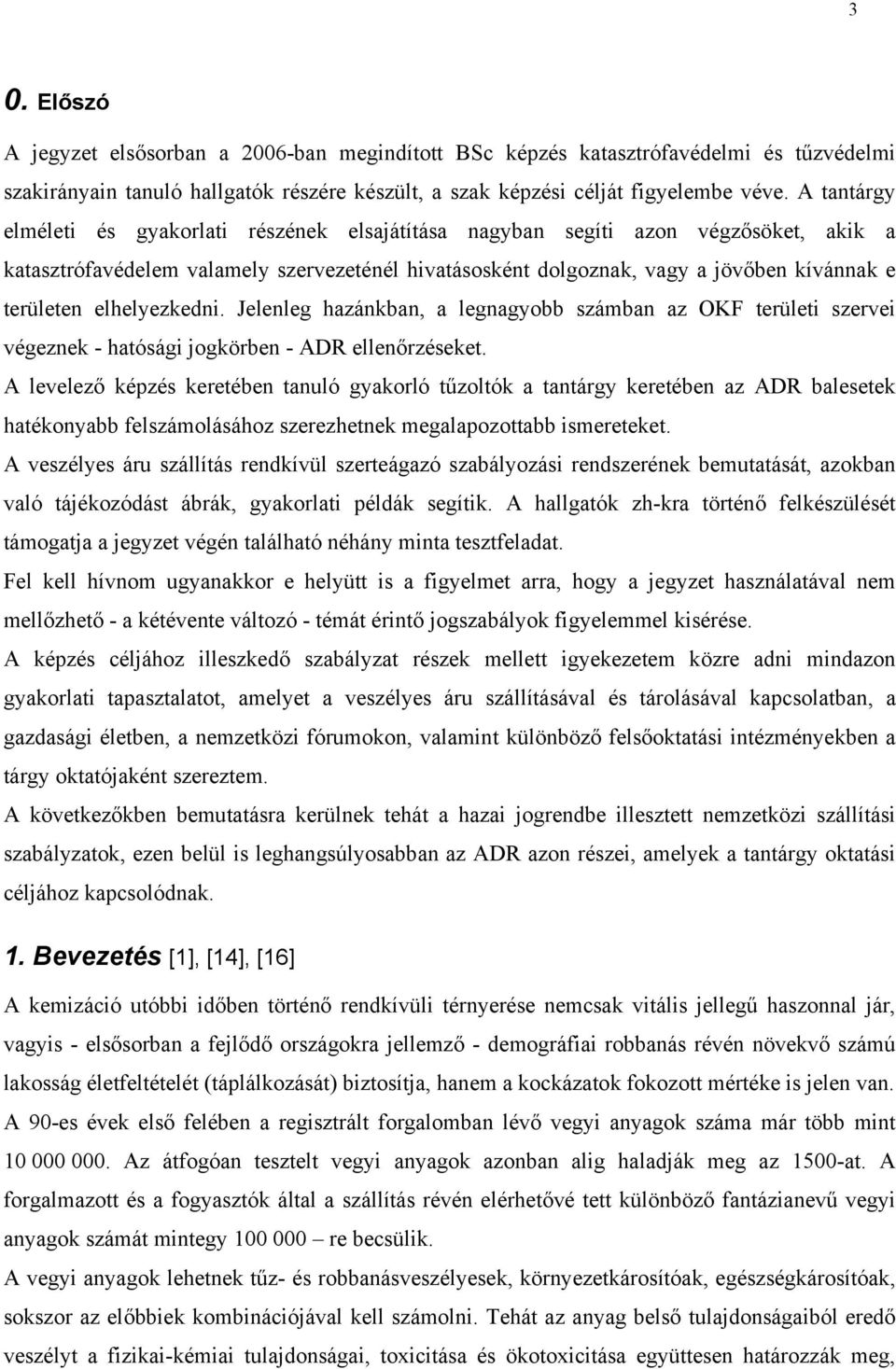 elhelyezkedni. Jelenleg hazánkban, a legnagyobb számban az OKF területi szervei végeznek - hatósági jogkörben - ADR ellenőrzéseket.