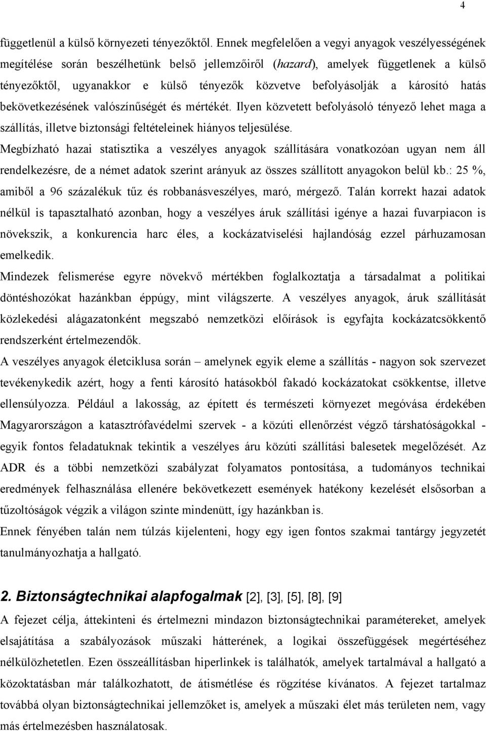 befolyásolják a károsító hatás bekövetkezésének valószínűségét és mértékét. Ilyen közvetett befolyásoló tényező lehet maga a szállítás, illetve biztonsági feltételeinek hiányos teljesülése.