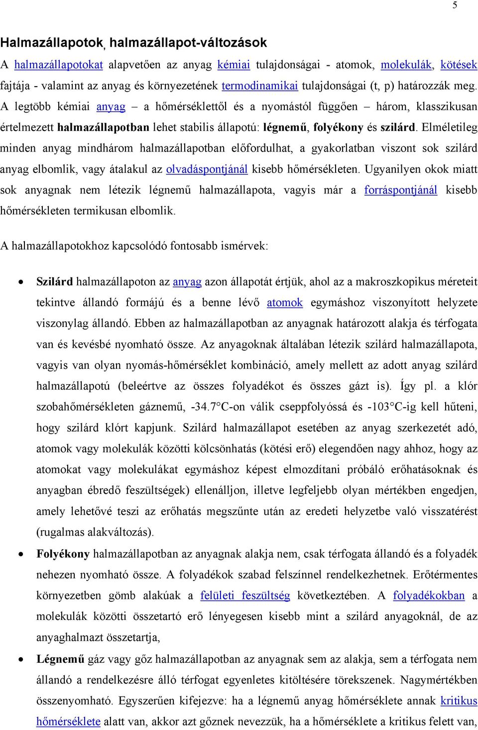 A legtöbb kémiai anyag a hőmérséklettől és a nyomástól függően három, klasszikusan értelmezett halmazállapotban lehet stabilis állapotú: légnemű, folyékony és szilárd.