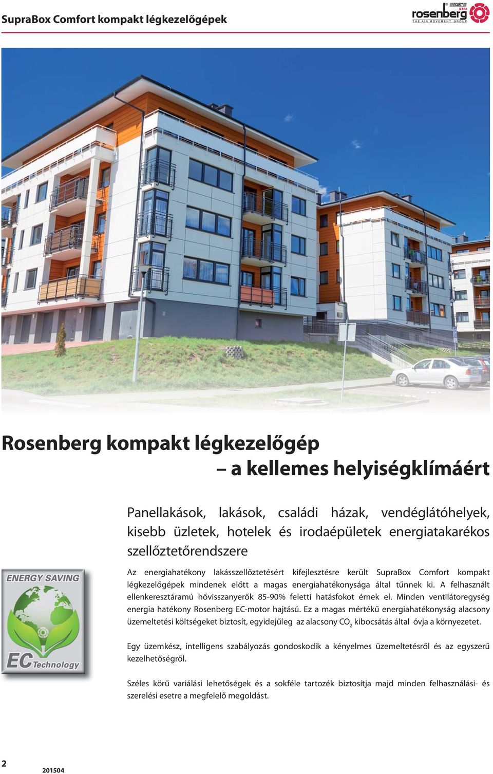 A felhasznált ellenkeresztáramú hővisszanyerők 85-90% feletti hatásfokot érnek el. Minden ventilátoregység energia hatékony Rosenberg EC-motor hajtású.