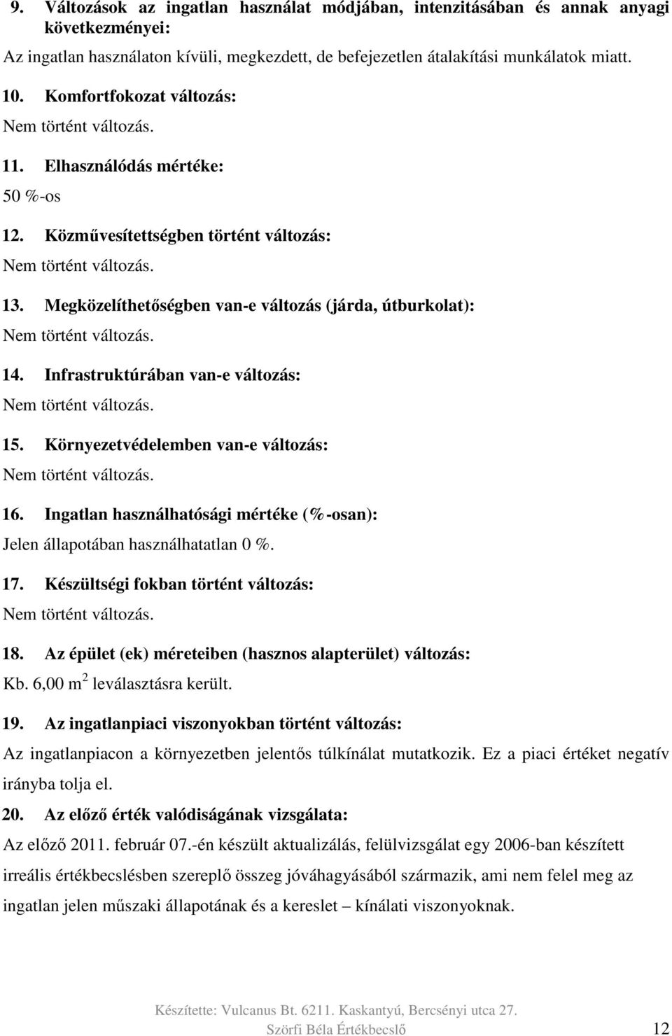 Megközelíthetőségben van-e változás (járda, útburkolat): Nem történt változás. 14. Infrastruktúrában van-e változás: Nem történt változás. 15. Környezetvédelemben van-e változás: Nem történt változás.