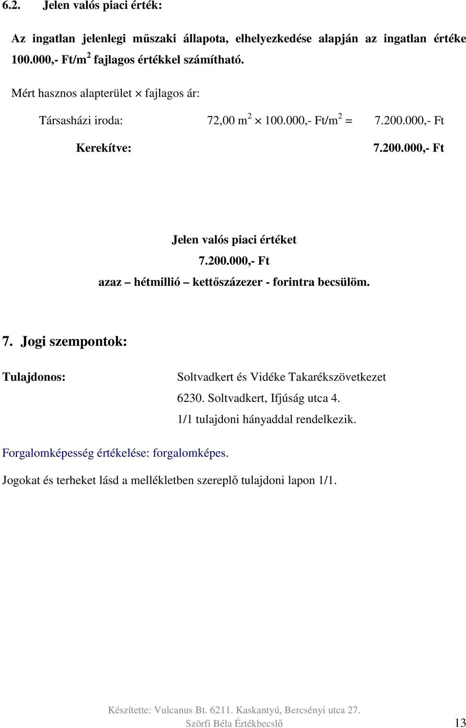 7. Jogi szempontok: Tulajdonos: Soltvadkert és Vidéke Takarékszövetkezet 6230. Soltvadkert, Ifjúság utca 4. 1/1 tulajdoni hányaddal rendelkezik.