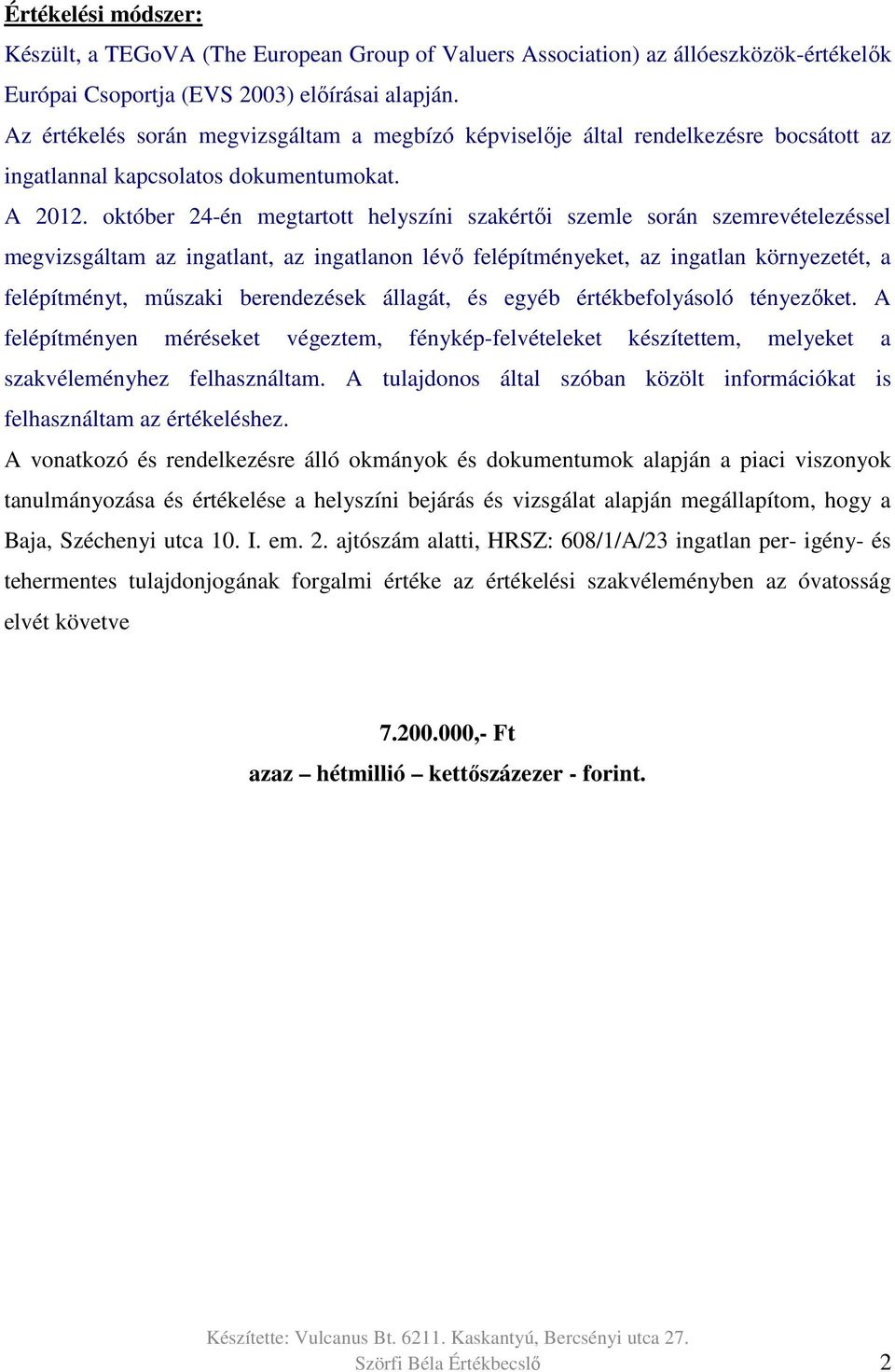 október 24-én megtartott helyszíni szakértői szemle során szemrevételezéssel megvizsgáltam az ingatlant, az ingatlanon lévő felépítményeket, az ingatlan környezetét, a felépítményt, műszaki