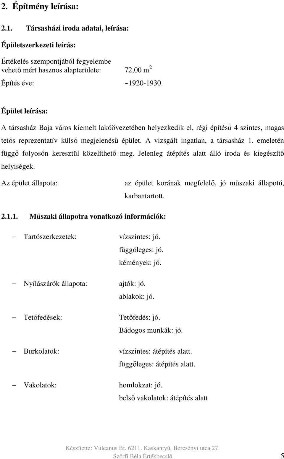 emeletén függő folyosón keresztül közelíthető meg. Jelenleg átépítés alatt álló iroda és kiegészítő helyiségek. Az épület állapota: az épület korának megfelelő, jó műszaki állapotú, karbantartott. 2.