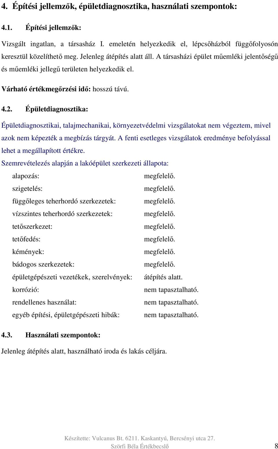 Várható értékmegőrzési idő: hosszú távú. 4.2. Épületdiagnosztika: Épületdiagnosztikai, talajmechanikai, környezetvédelmi vizsgálatokat nem végeztem, mivel azok nem képezték a megbízás tárgyát.