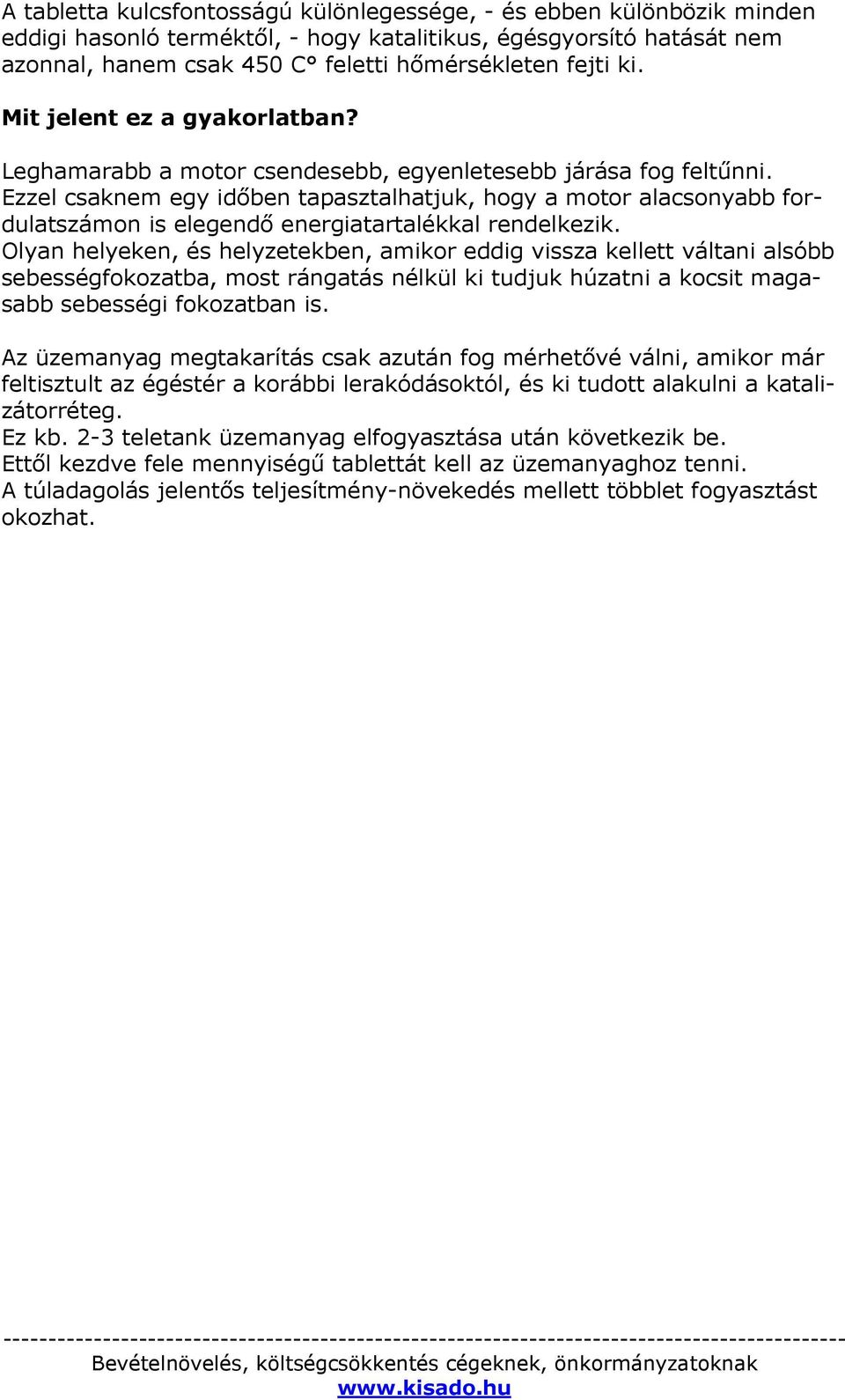 Ezzel csaknem egy időben tapasztalhatjuk, hogy a motor alacsonyabb fordulatszámon is elegendő energiatartalékkal rendelkezik.