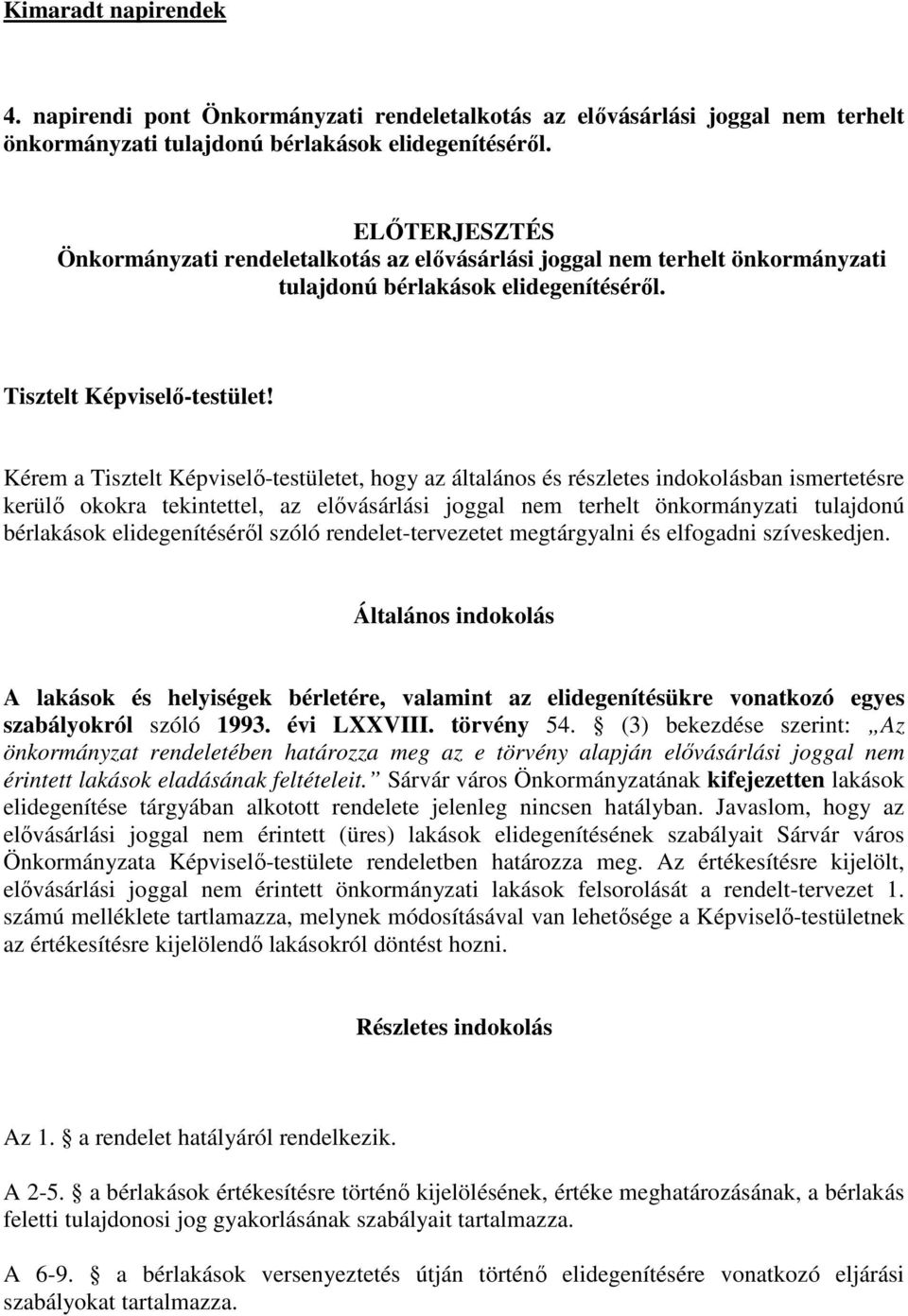 Kérem a Tisztelt Képviselő-testületet, hogy az általános és részletes indokolásban ismertetésre kerülő okokra tekintettel, az elővásárlási joggal nem terhelt önkormányzati tulajdonú bérlakások