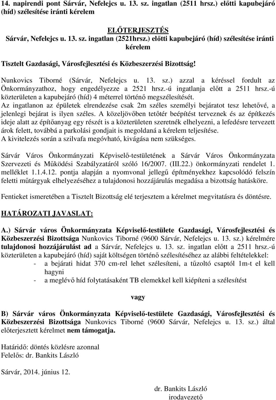 -ú ingatlanja előtt a 2511 hrsz.-ú közterületen a kapubejáró (híd) 4 méterrel történő megszélesítését.