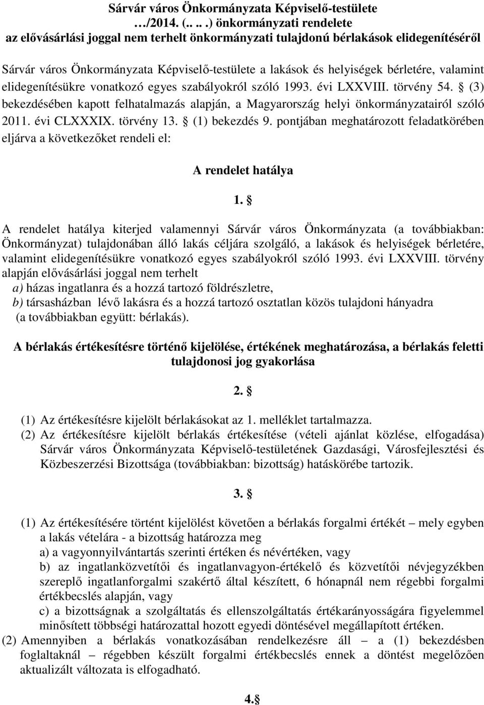 valamint elidegenítésükre vonatkozó egyes szabályokról szóló 1993. évi LXXVIII. törvény 54. (3) bekezdésében kapott felhatalmazás alapján, a Magyarország helyi önkormányzatairól szóló 2011.