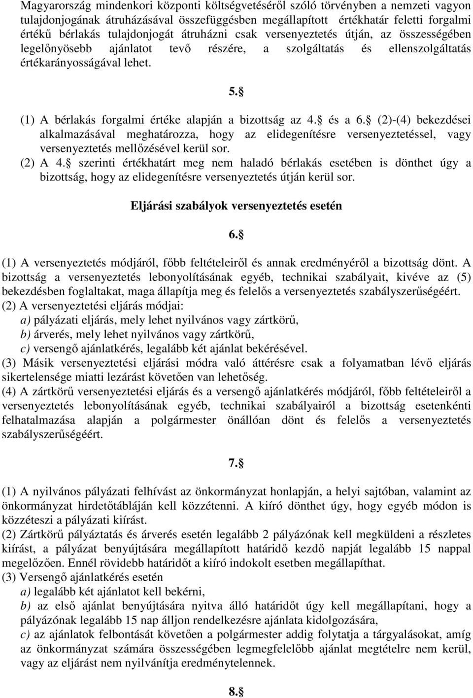 (1) A bérlakás forgalmi értéke alapján a bizottság az 4. és a 6. (2)-(4) bekezdései alkalmazásával meghatározza, hogy az elidegenítésre versenyeztetéssel, vagy versenyeztetés mellőzésével kerül sor.