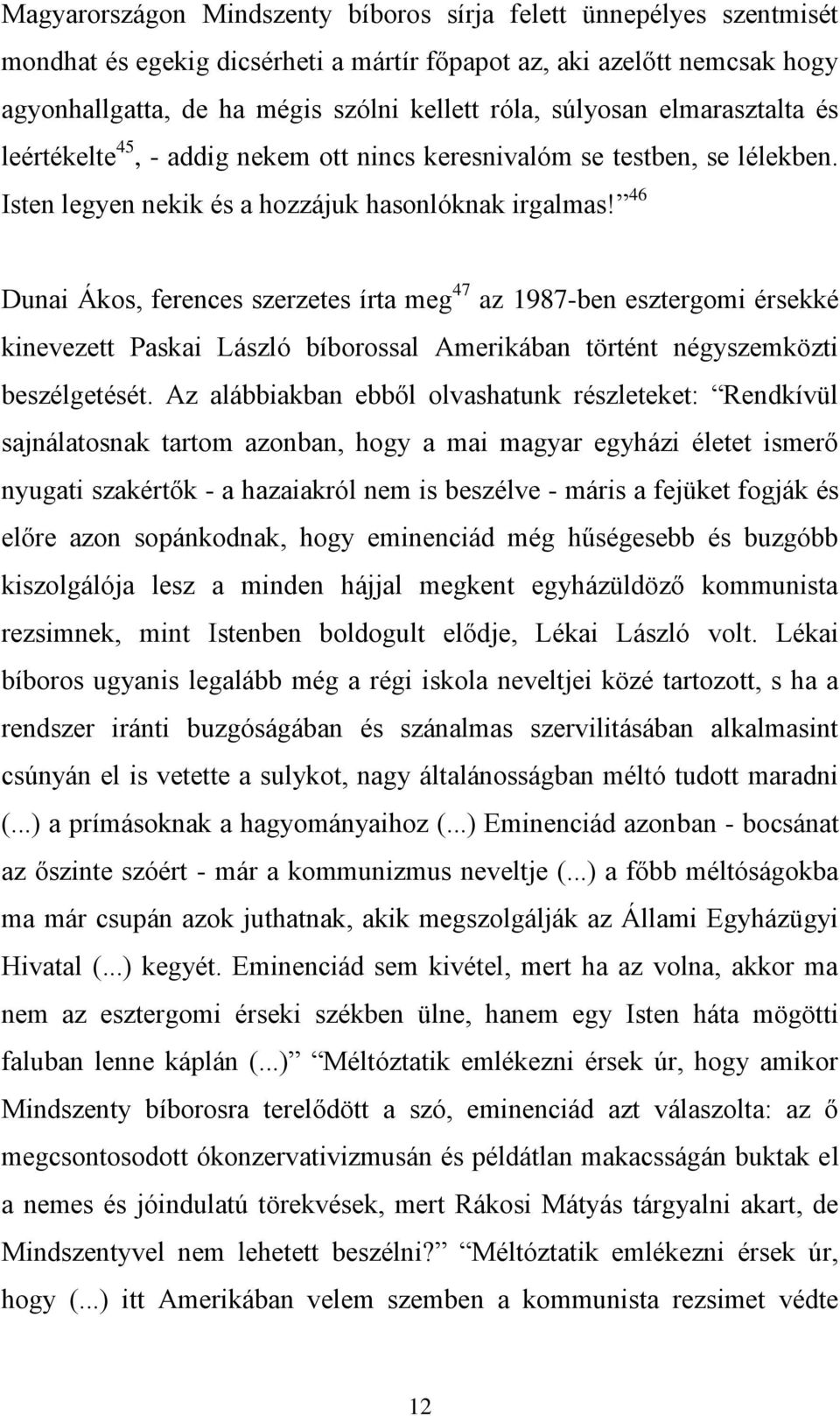 46 Dunai Ákos, ferences szerzetes írta meg 47 az 1987-ben esztergomi érsekké kinevezett Paskai László bíborossal Amerikában történt négyszemközti beszélgetését.