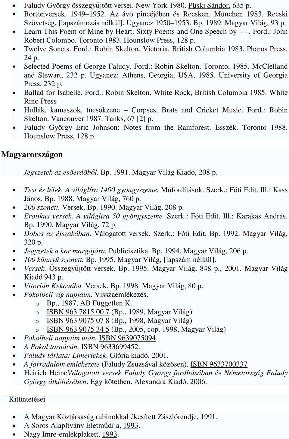 Victoria, British Columbia 1983. Pharos Press, 24 p. Selected Poems of George Faludy. Ford.: Robin Skelton. Toronto, 1985. McClelland and Stewart, 232 p. Ugyanez: Athens, Georgia, USA, 1985.