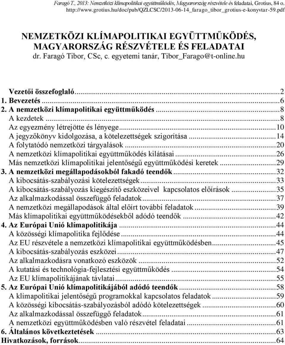 A nemzetközi klímapolitikai együttműködés... 8 A kezdetek... 8 Az egyezmény létrejötte és lényege... 10 A jegyzőkönyv kidolgozása, a kötelezettségek szigorítása.