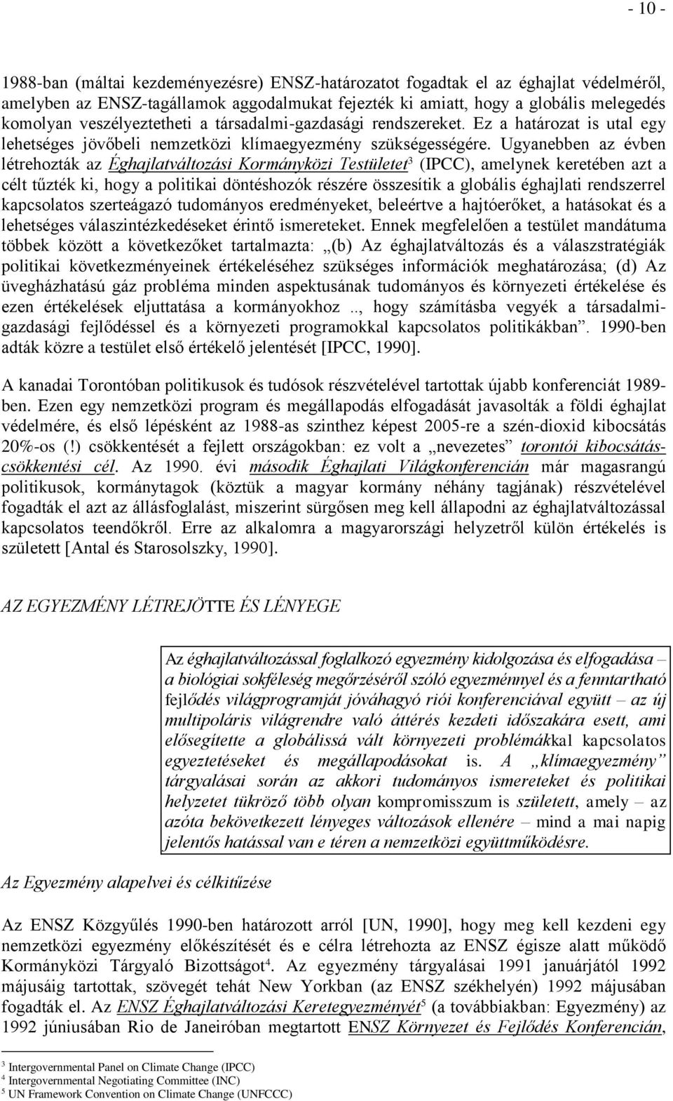 Ugyanebben az évben létrehozták az Éghajlatváltozási Kormányközi Testületet 3 (IPCC), amelynek keretében azt a célt tűzték ki, hogy a politikai döntéshozók részére összesítik a globális éghajlati