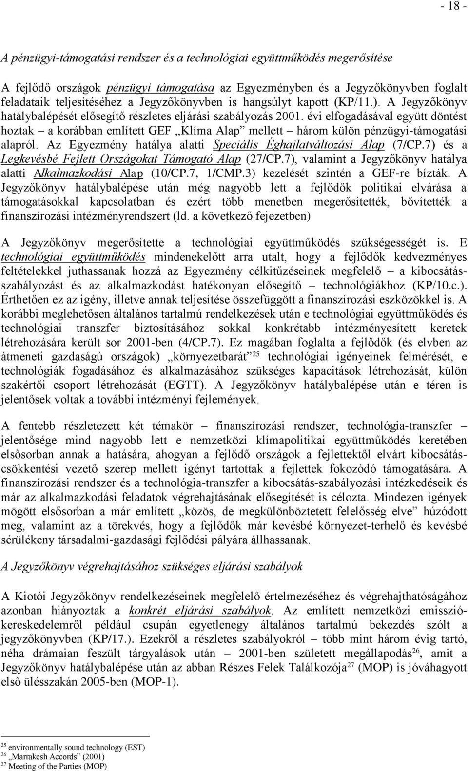 évi elfogadásával együtt döntést hoztak a korábban említett GEF Klíma Alap mellett három külön pénzügyi-támogatási alapról. Az Egyezmény hatálya alatti Speciális Éghajlatváltozási Alap (7/CP.