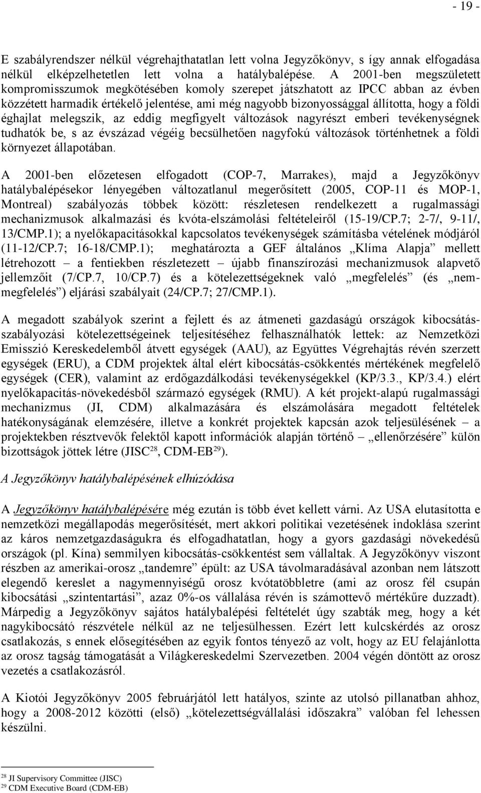 éghajlat melegszik, az eddig megfigyelt változások nagyrészt emberi tevékenységnek tudhatók be, s az évszázad végéig becsülhetően nagyfokú változások történhetnek a földi környezet állapotában.