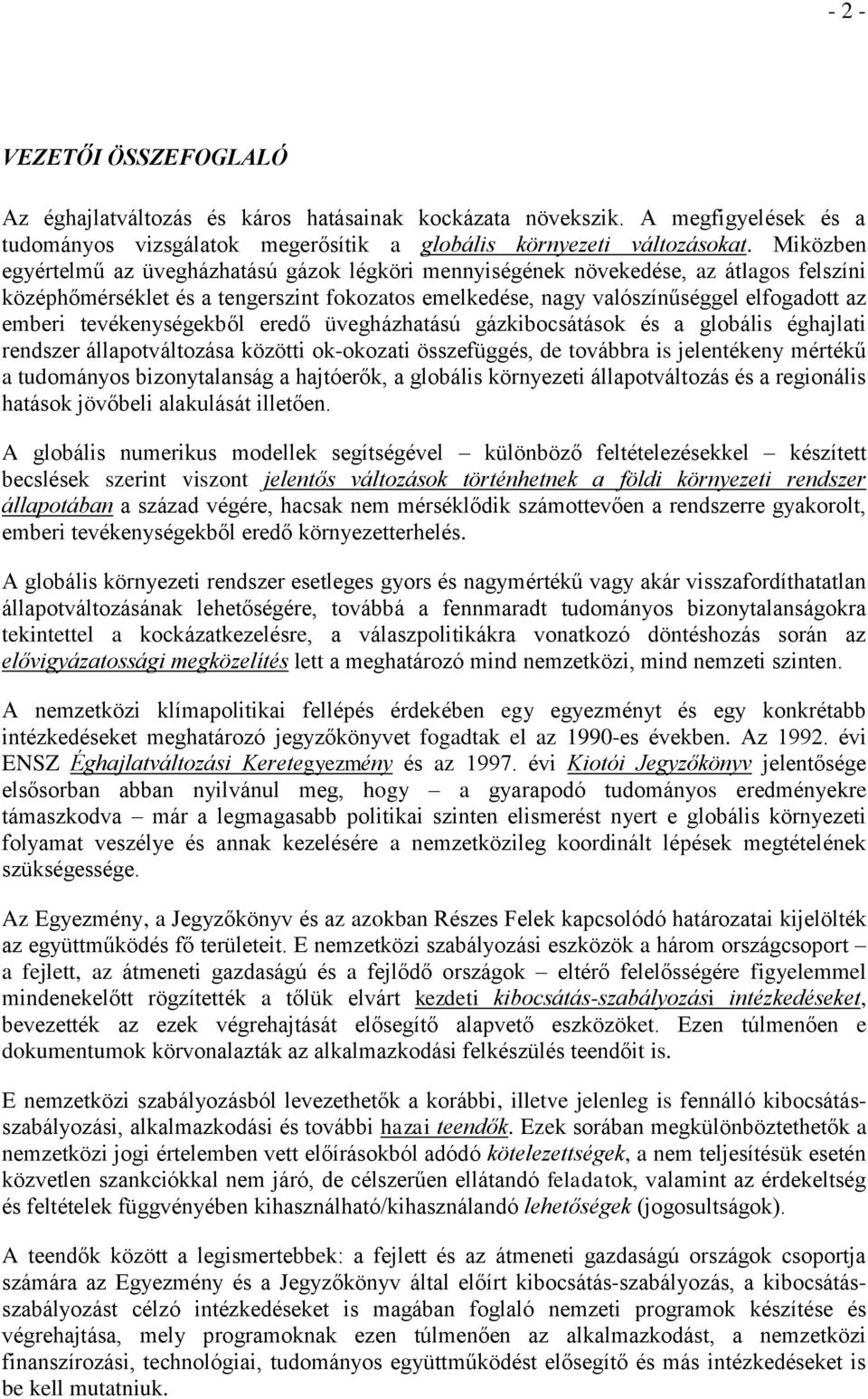 tevékenységekből eredő üvegházhatású gázkibocsátások és a globális éghajlati rendszer állapotváltozása közötti ok-okozati összefüggés, de továbbra is jelentékeny mértékű a tudományos bizonytalanság a