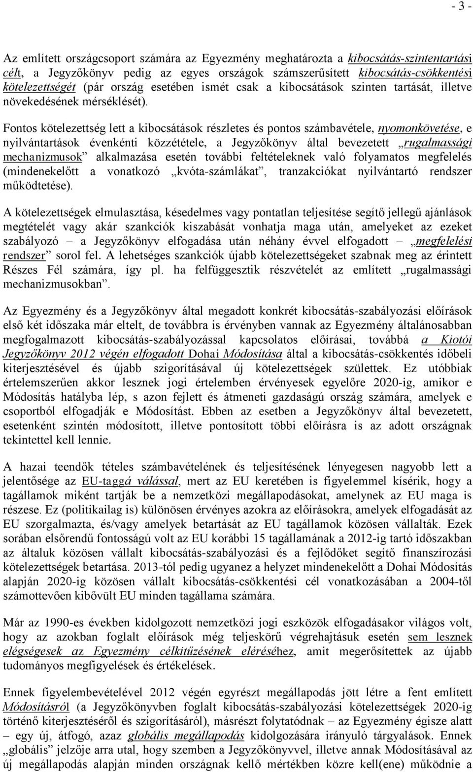 Fontos kötelezettség lett a kibocsátások részletes és pontos számbavétele, nyomonkövetése, e nyilvántartások évenkénti közzététele, a Jegyzőkönyv által bevezetett rugalmassági mechanizmusok