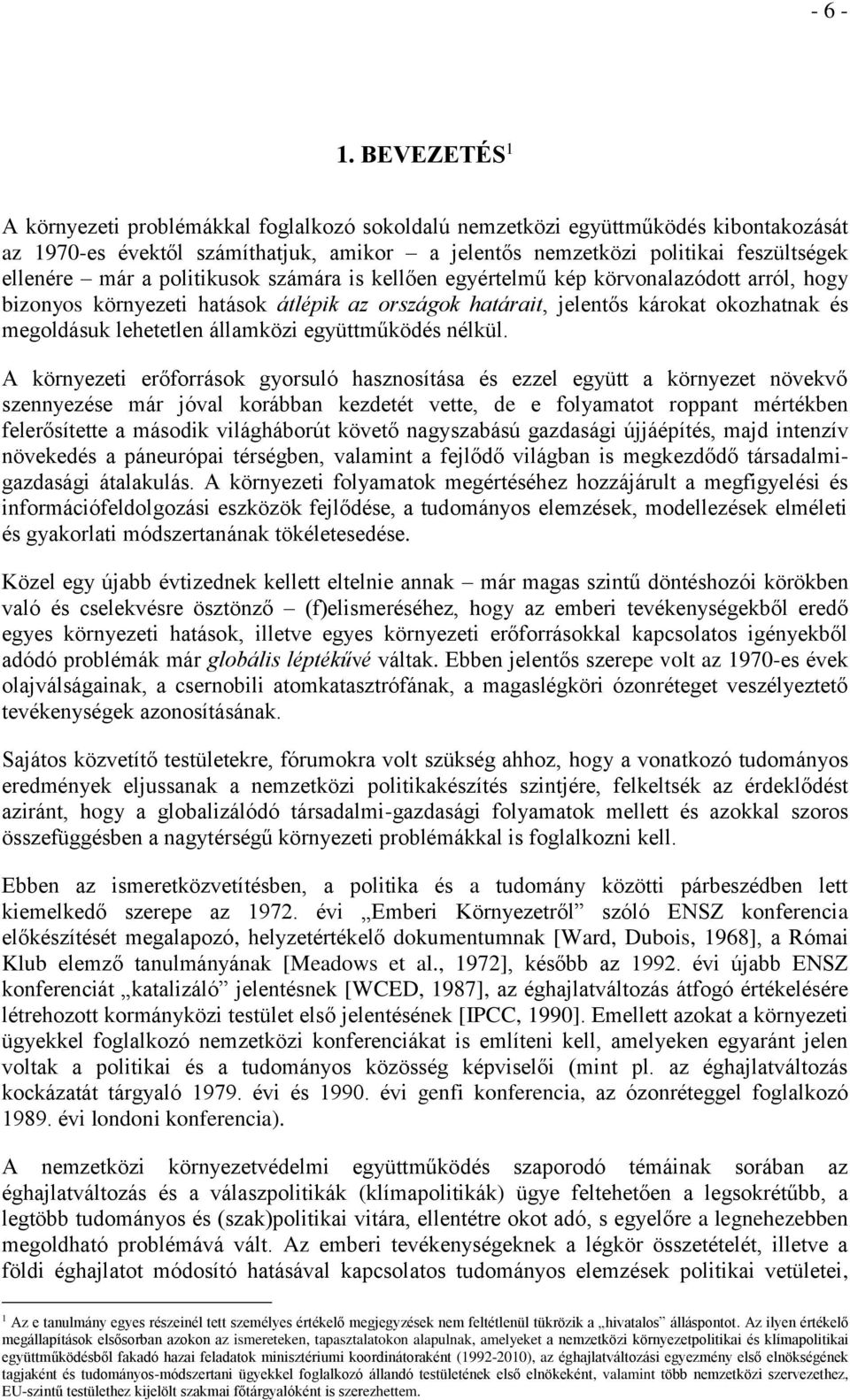 politikusok számára is kellően egyértelmű kép körvonalazódott arról, hogy bizonyos környezeti hatások átlépik az országok határait, jelentős károkat okozhatnak és megoldásuk lehetetlen államközi