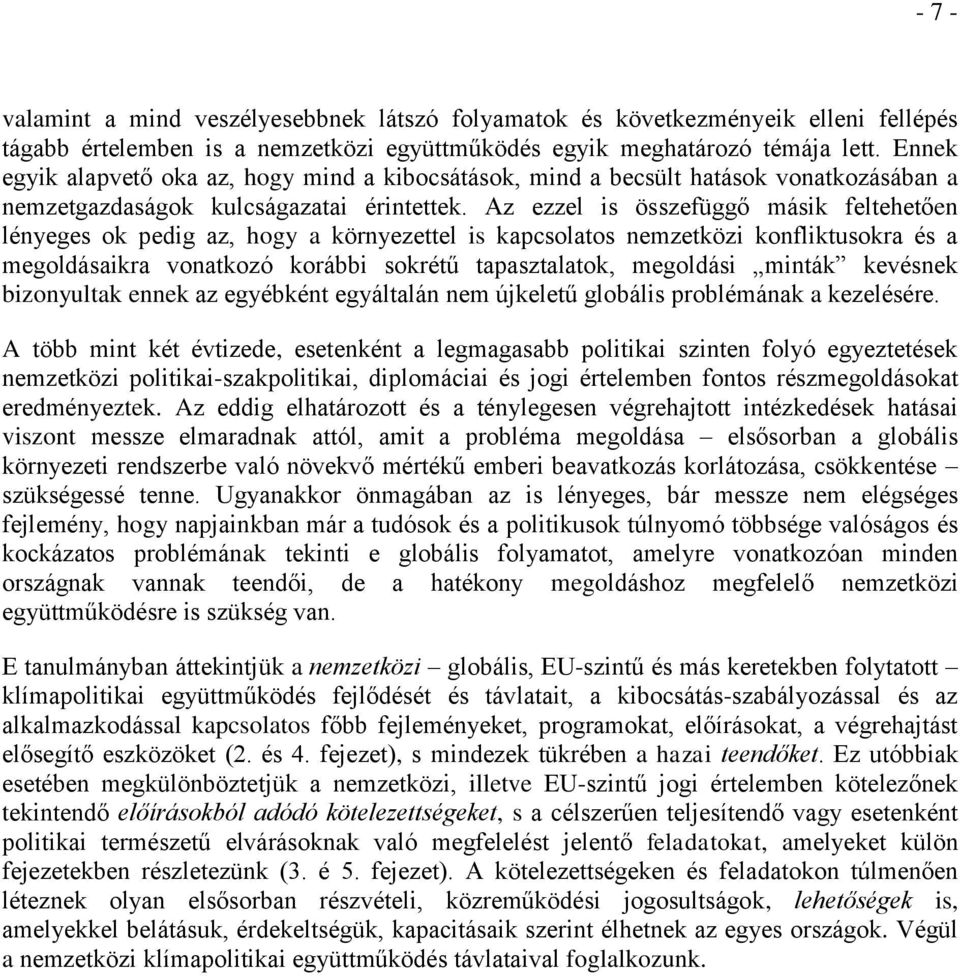 Az ezzel is összefüggő másik feltehetően lényeges ok pedig az, hogy a környezettel is kapcsolatos nemzetközi konfliktusokra és a megoldásaikra vonatkozó korábbi sokrétű tapasztalatok, megoldási